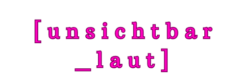 unsichtbar laut